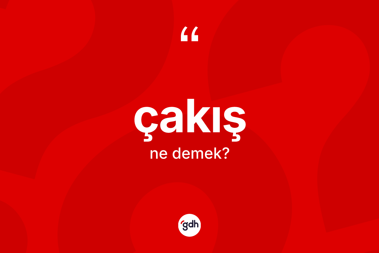 Çakış kelimesinin sözlükteki tanımı nedir? Çakışın halk arasındaki kullanımı nasıldır?