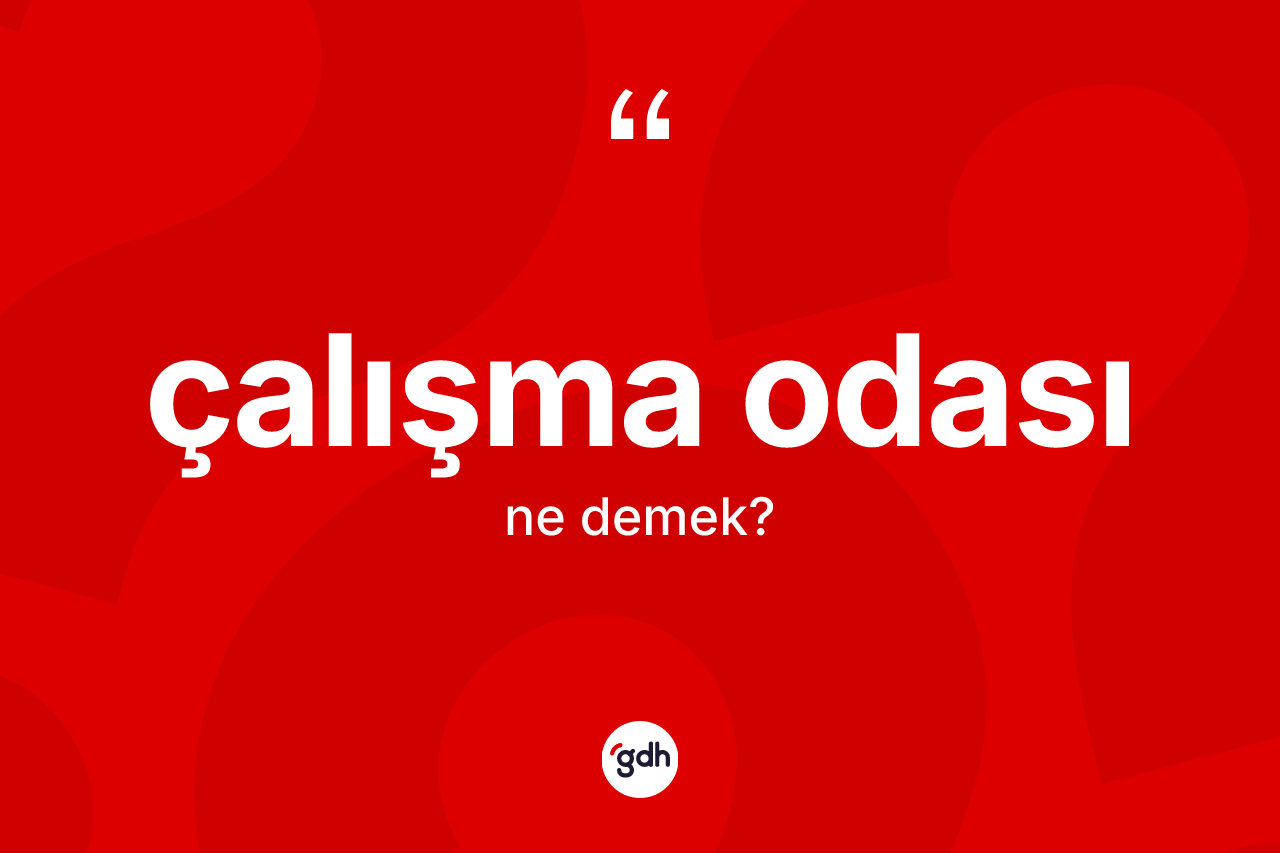 Çalışma odası kelimesi ne demek? Çalışma odası kelimesinin özellikleri nelerdir?