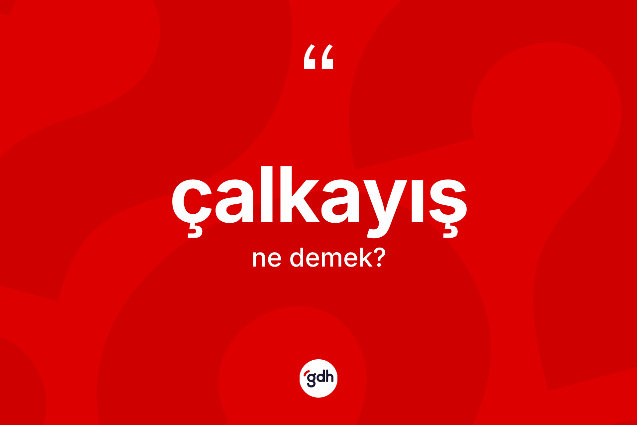 Çalkayış kelimesinin anlamı nedir? Çalkayışın TDK'ya göre anlamı nedir?