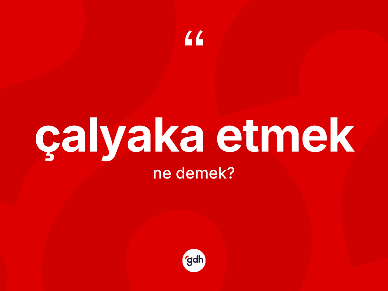 Çalyaka etmek ne anlama gelir? Çalyaka etmek sözünün TDK anlamı nedir?