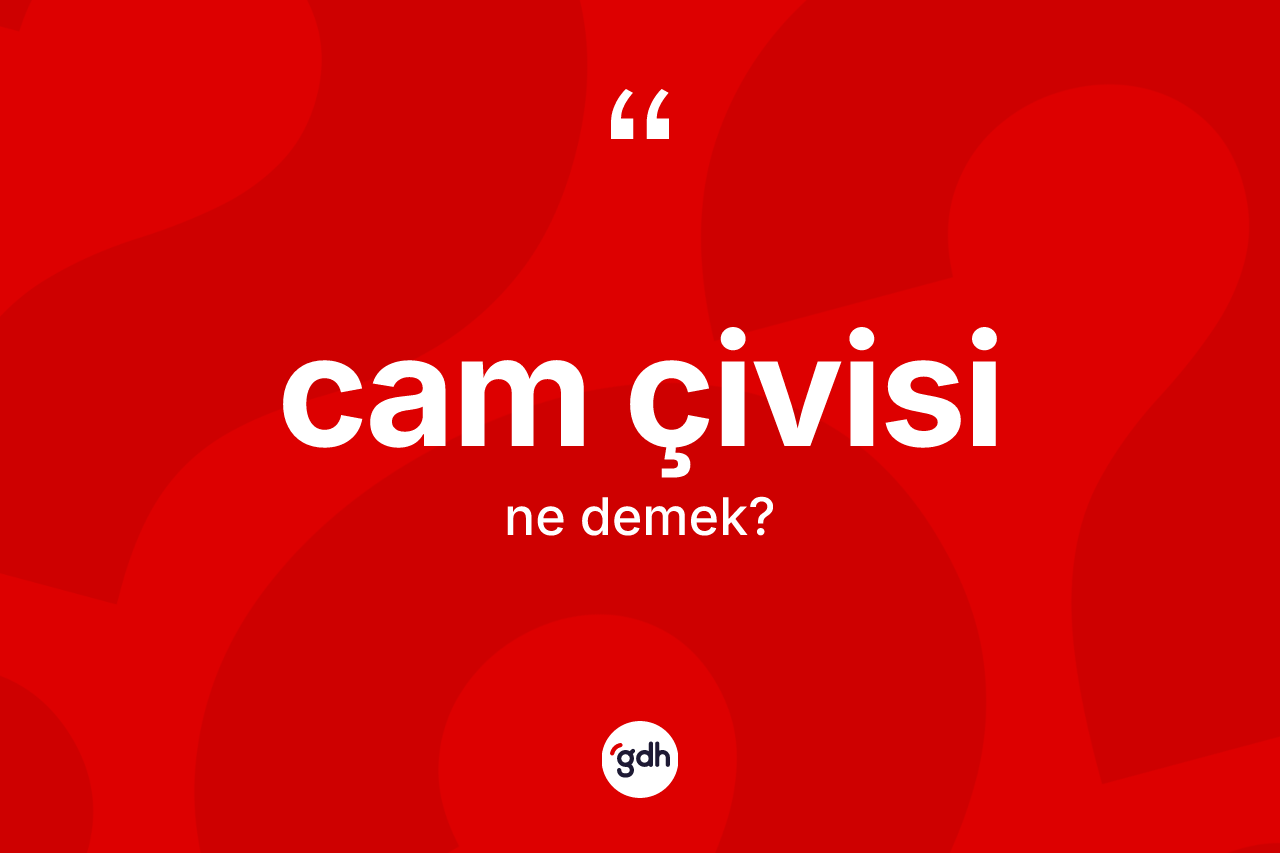 Cam çivisi kelimesinin tanımı nedir? Cam çivisi kelimesinin özellikleri nelerdir?