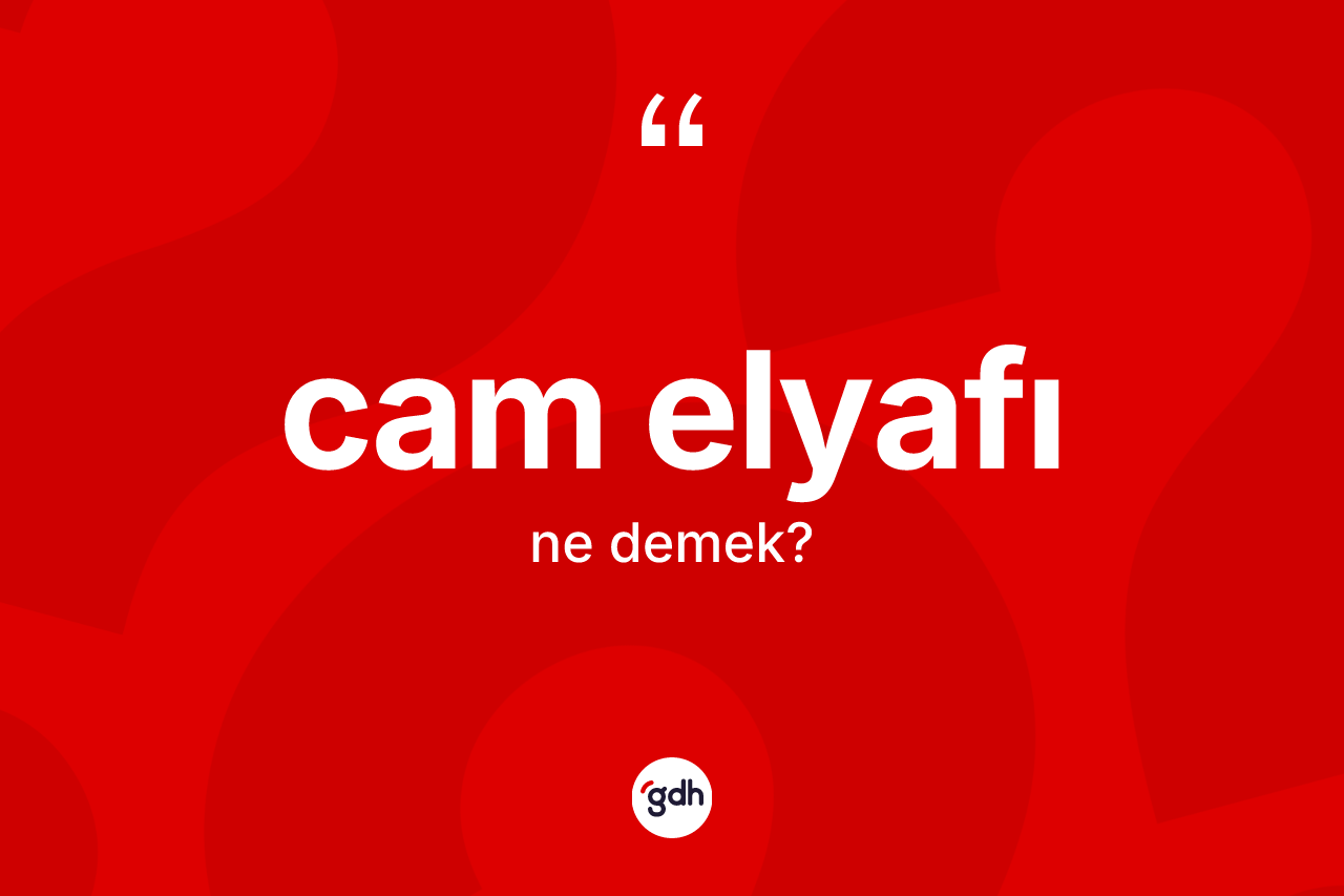 Cam elyafı kelimesinin anlamı nedir? Cam elyafı kelimesinin TDK anlamı nedir?