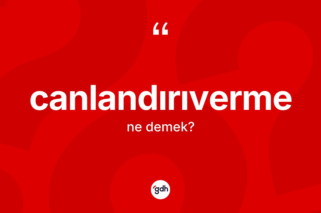 Canlandırıverme kelimesinin anlamı nedir? Canlandırıvermenin kısaca tanımı nedir?
