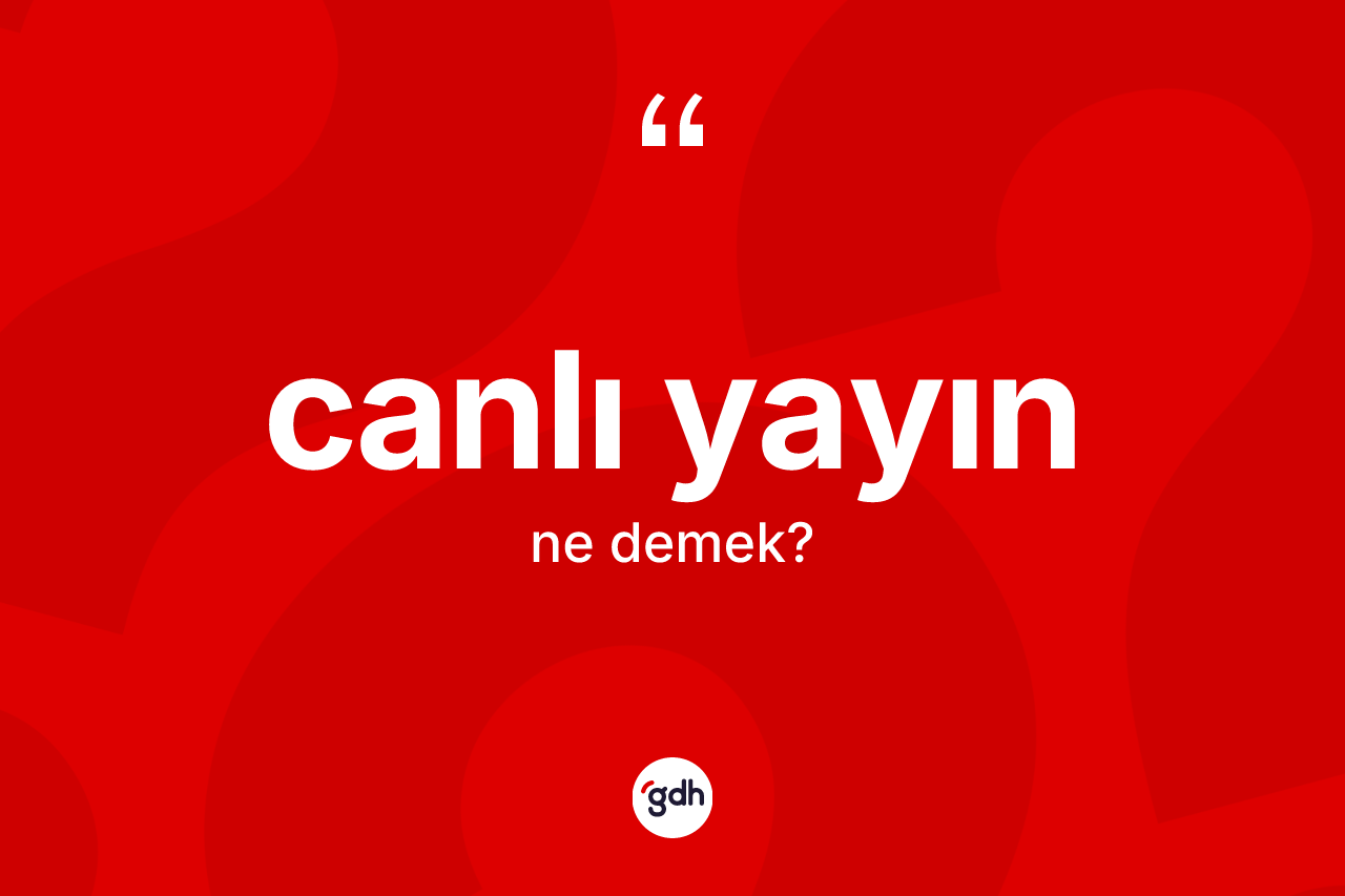 Canlı yayın kelimesinin anlamı nedir? Canlı yayının TDK'ya göre anlamı nedir?