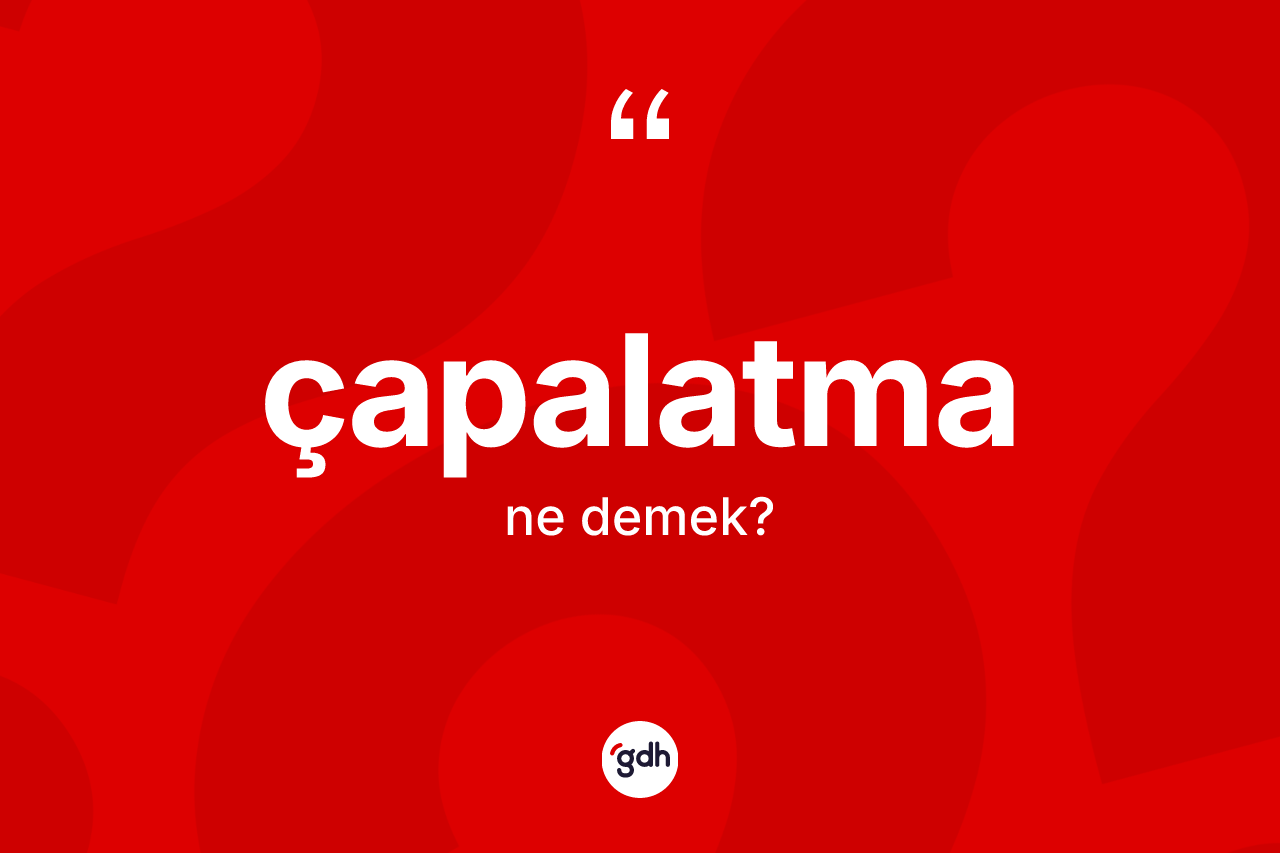 Çapalatma kelimesinin anlamı nedir? Çapalatmanın kısaca tanımı nedir?