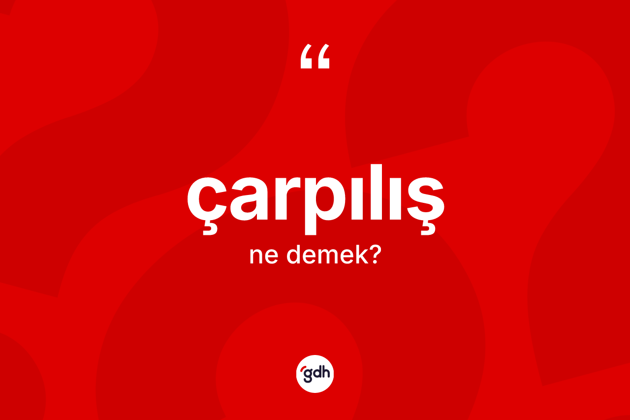 Çarpılış ne anlama gelir? Çarpılış kelimesinin özellikleri nelerdir?