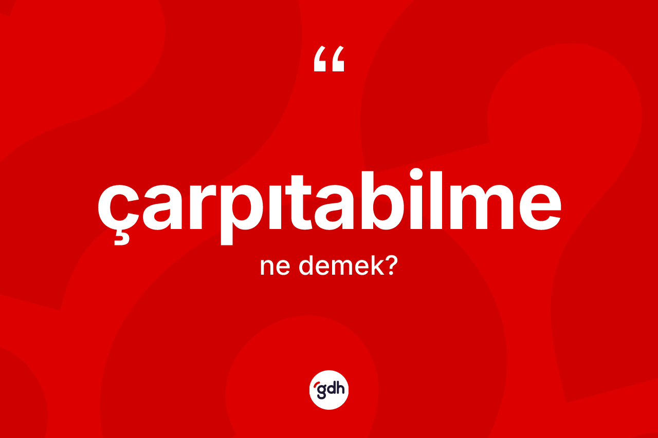 Çarpıtabilme kelimesi nedir? Çarpıtabilme kelimesinin TDK anlamı nedir?
