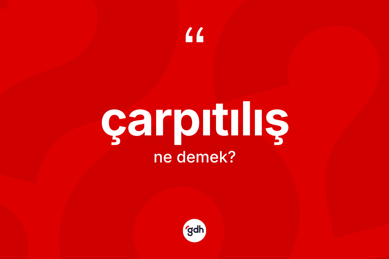 Çarpıtılış kelimesinin tanımı nedir? Çarpıtılış kelimesinin TDK'ya göre açıklaması nedir?