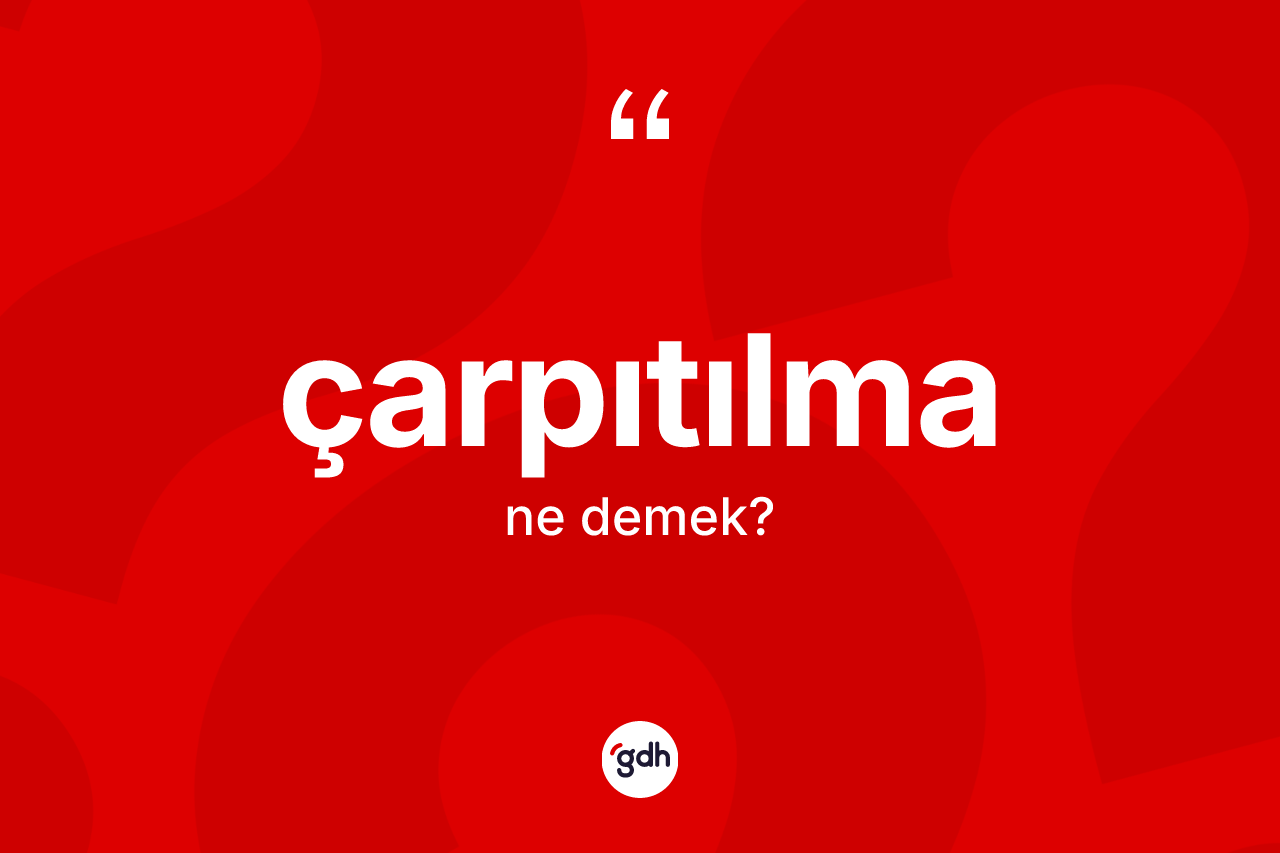 Çarpıtılma nedir? Çarpıtılmanın sözlükteki anlamı nedir?
