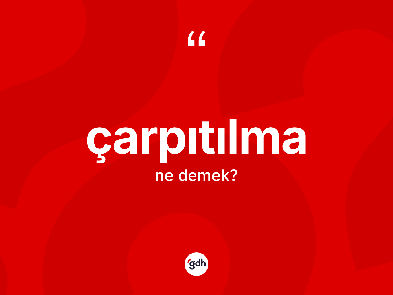 Çarpıtılma nedir? Çarpıtılmanın sözlükteki anlamı nedir?