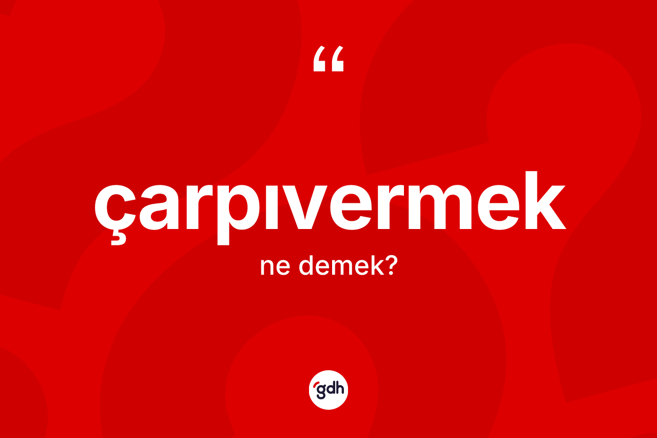 Çarpıvermek kelimesi nedir? Çarpıvermek kelimesinin TDK anlamı nedir?