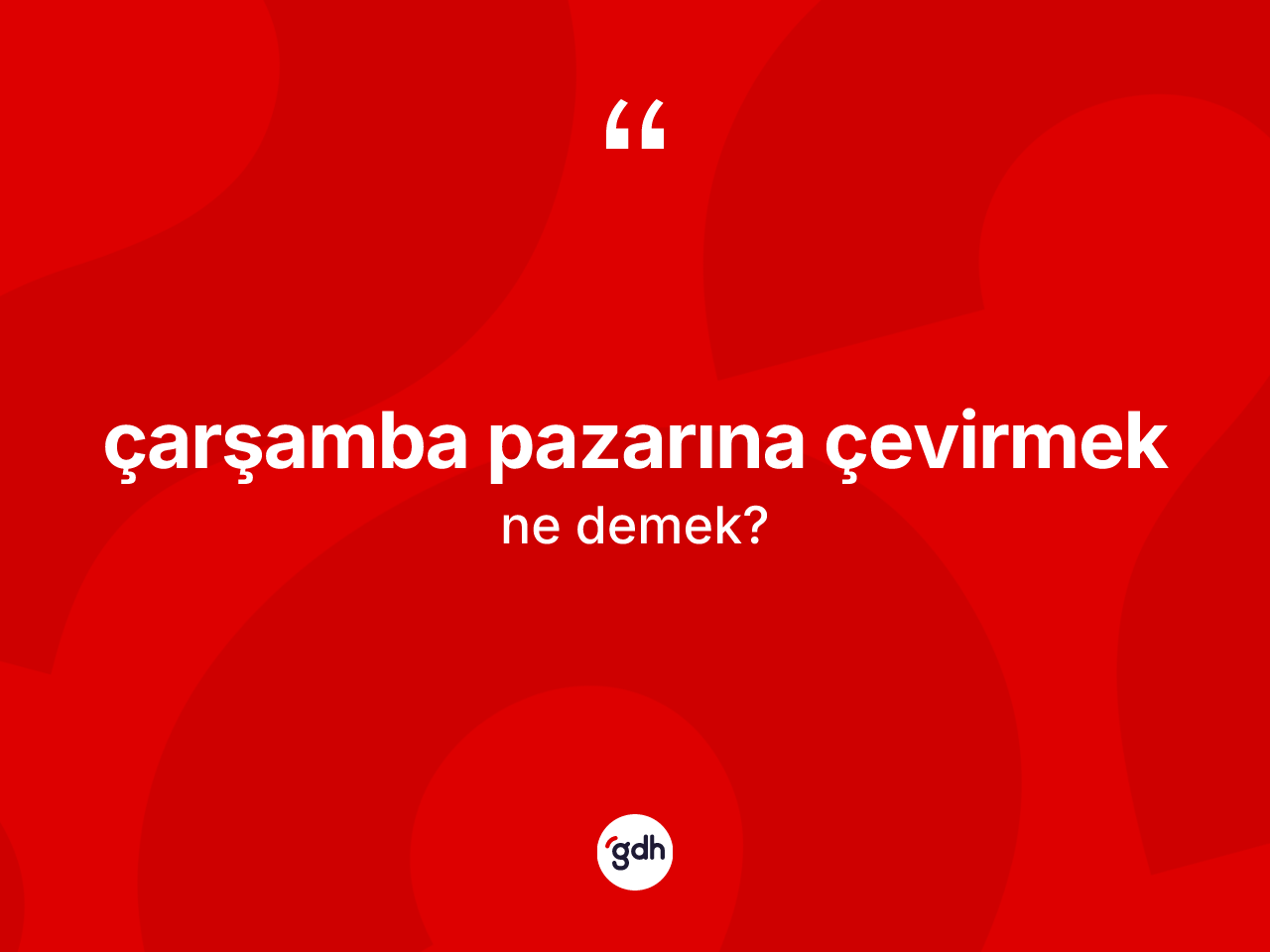 Çarşamba pazarına çevirmek nedir? Çarşamba pazarına çevirmek sözünün sözlük anlamı nedir?