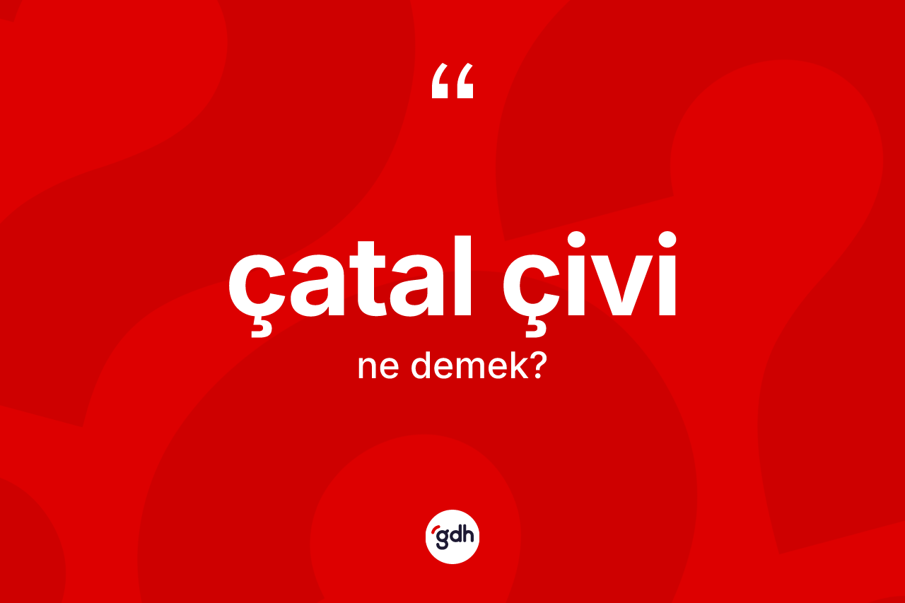Çatal çivi kelimesinin sözlükteki tanımı nedir? Çatal çivinin kısaca tanımı nedir?