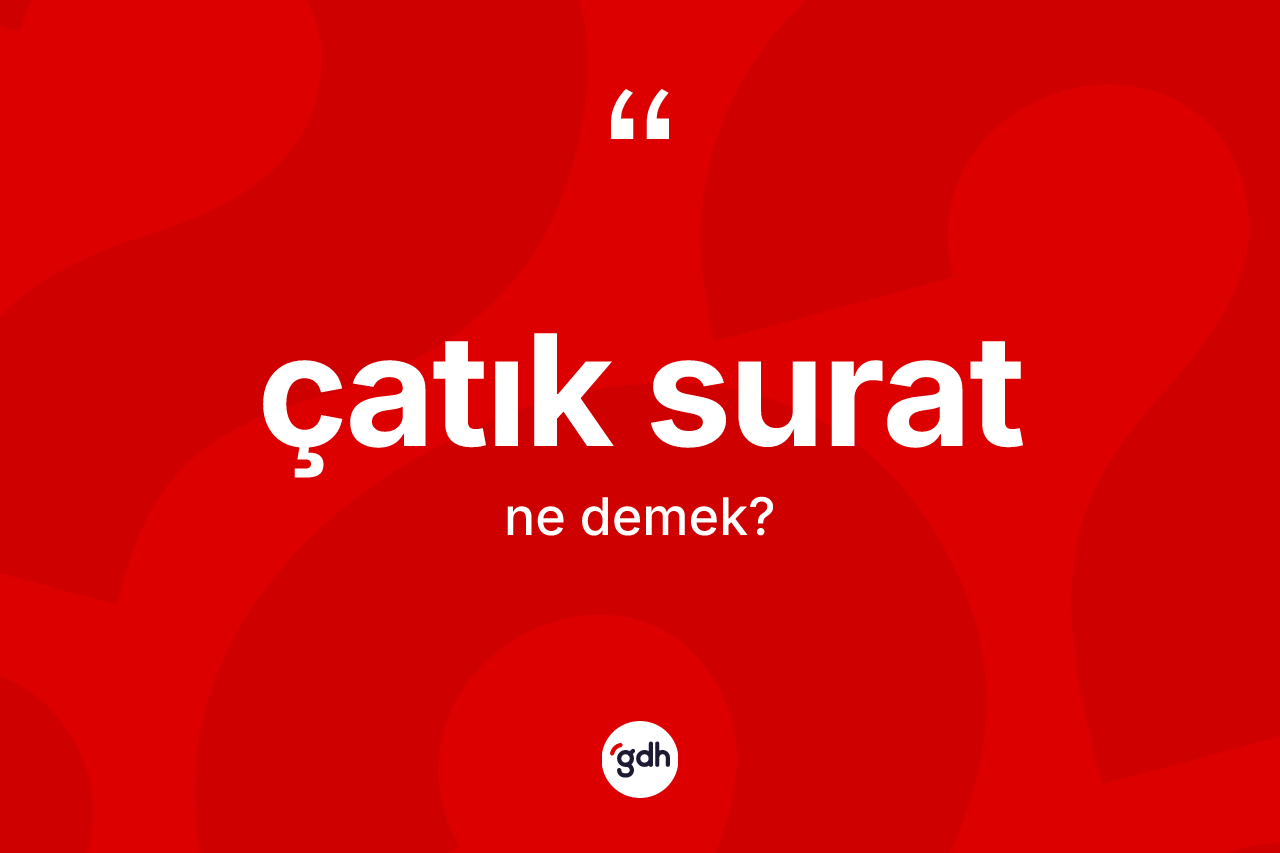 Çatık surat ne anlama gelir? Çatık suratın kısaca tanımı nedir?