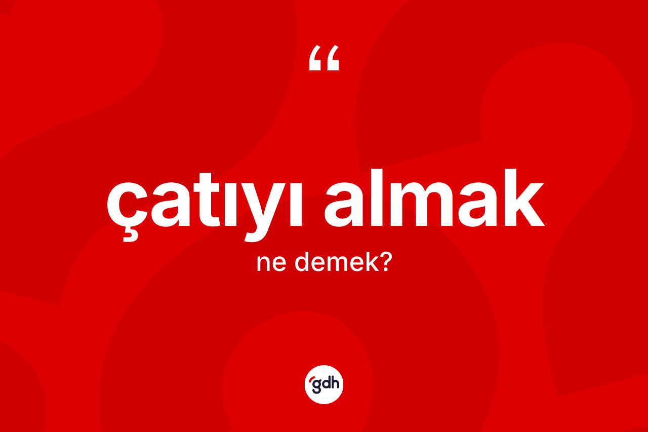 Çatıyı almak ifadesinin kısaca anlamı nedir? Çatıyı almak ifadesi hangi durumlarda kullanılır