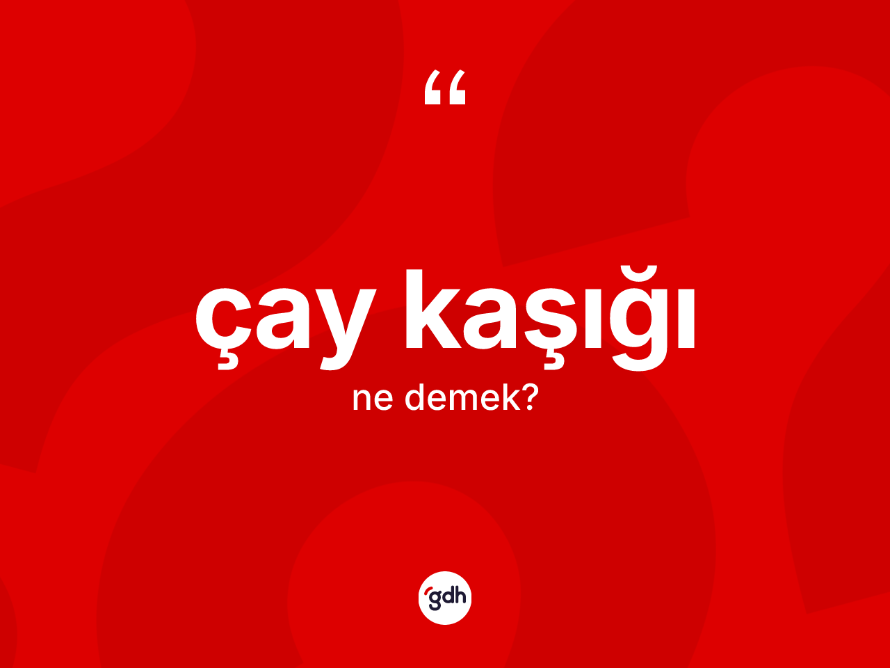 Çay kaşığı kelimesinin tanımı nedir? Çay kaşığı kelimesinin kaç farklı anlamı var?