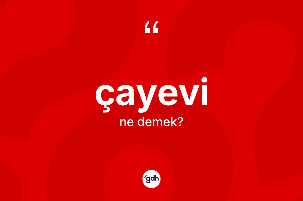 Çayevi kelimesi ne demek? Çayevinin TDK'ya göre anlamı nedir?