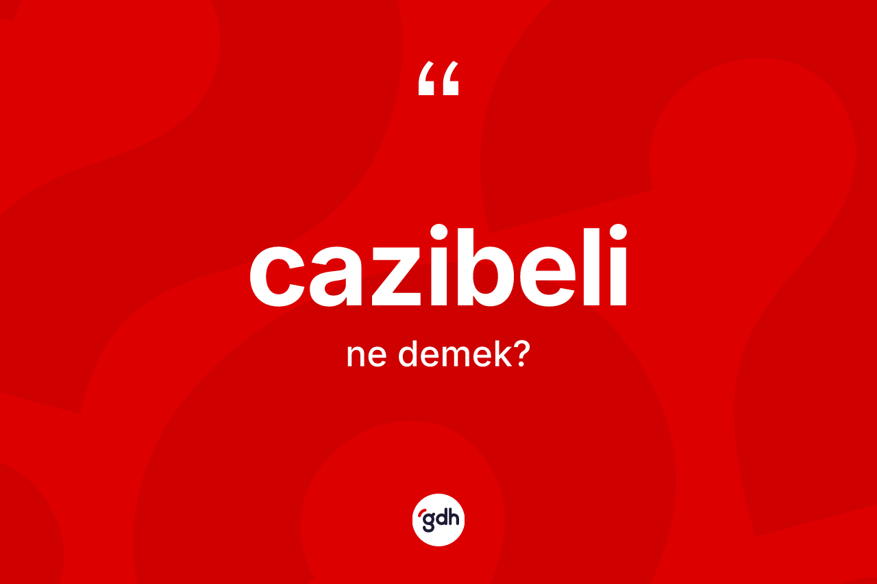 Cazibeli kelimesinin sözlükteki tanımı nedir? Cazibeli kelimesinin özellikleri nelerdir?