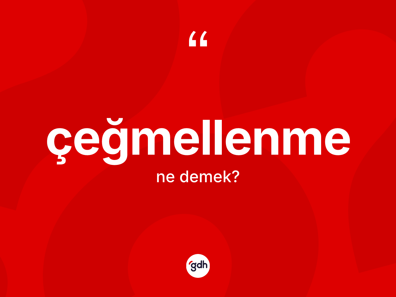 Çeğmellenme nedir? Çeğmellenmenin kısaca tanımı nedir?