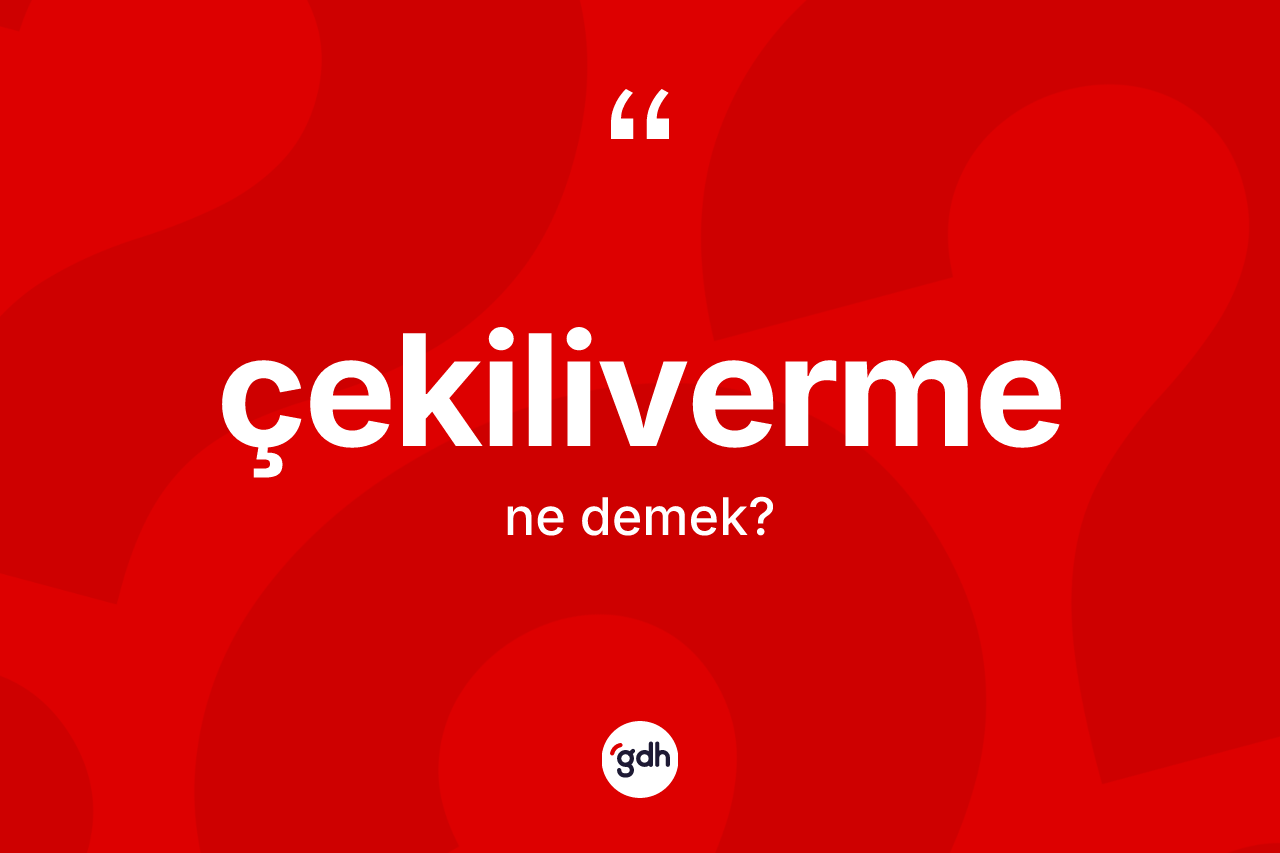 Çekiliverme kelimesinin sözlükteki tanımı nedir? Çekilivermenin TDK'ya göre anlamı nedir?