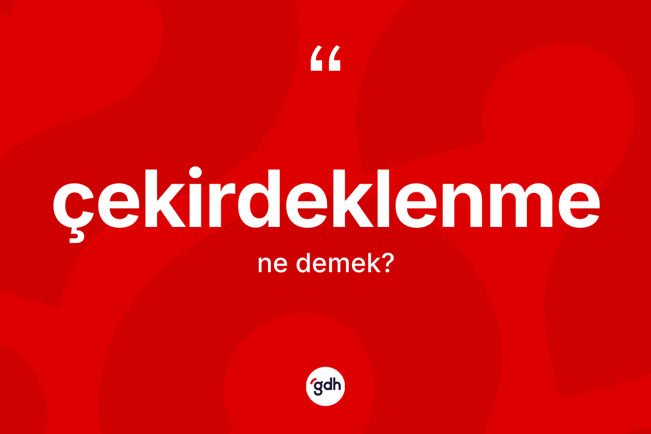 Çekirdeklenme nedir? Çekirdeklenme kelimesinin TDK anlamı nedir?