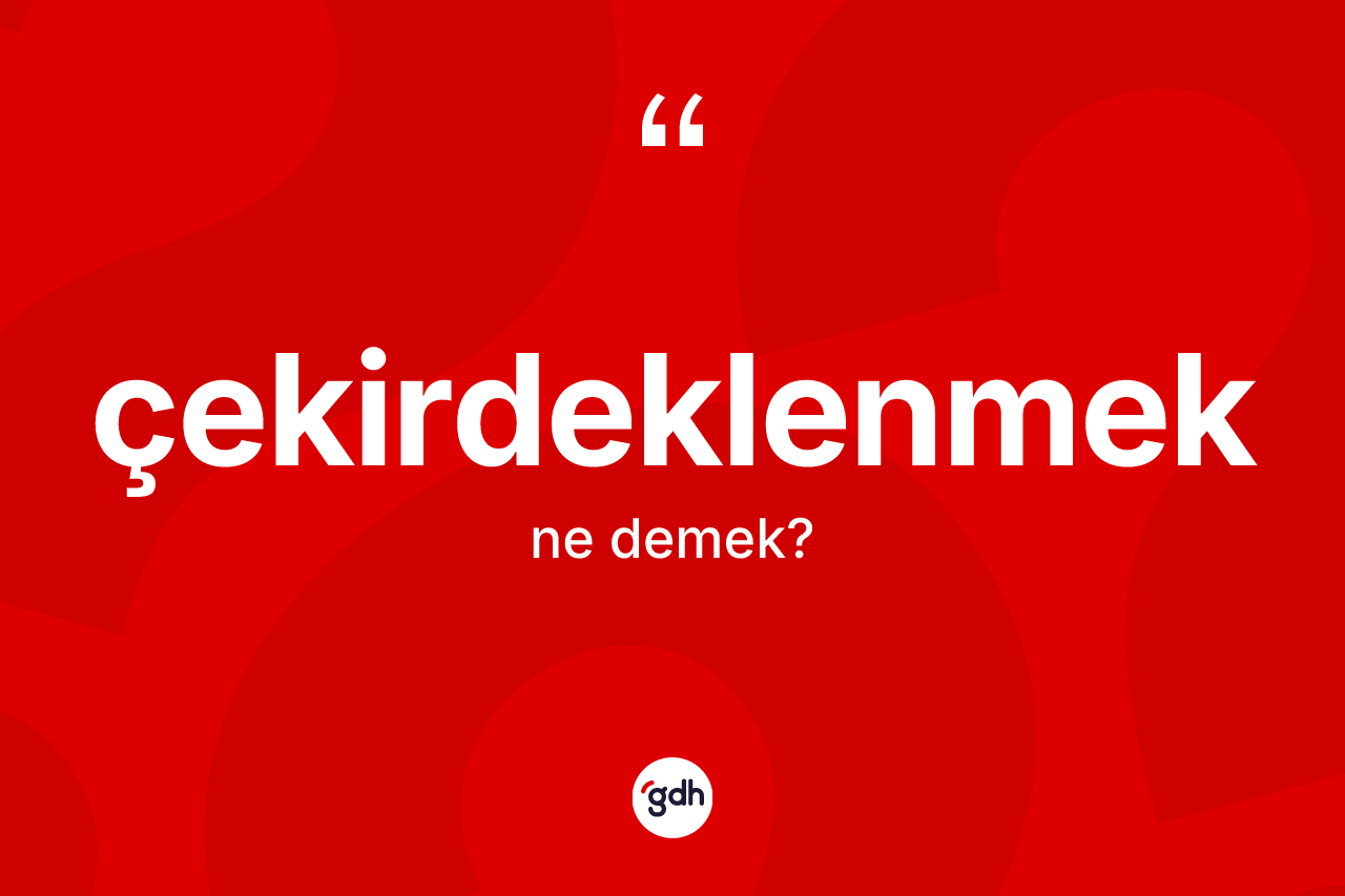 Çekirdeklenmek ne demek? Çekirdeklenmeğin sözlükteki anlamı nedir?