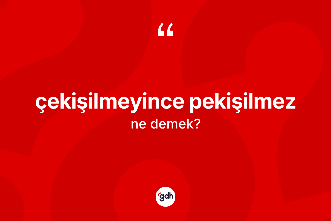 Çekişilmeyince pekişilmez ne demek? Çekişilmeyince pekişilmez ifadesi hangi durumlarda kullanılır