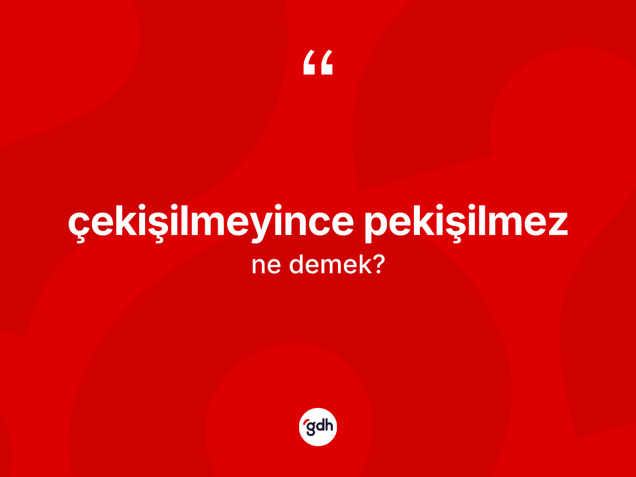 Çekişilmeyince pekişilmez ne demek? Çekişilmeyince pekişilmez ifadesi hangi durumlarda kullanılır