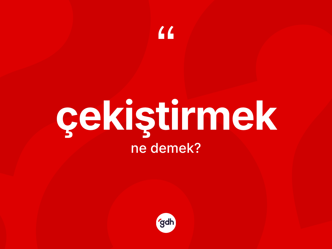 Çekiştirmek ne demek? Çekiştirmeğin TDK'ya göre anlamı nedir?