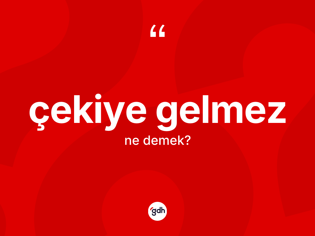 Çekiye gelmez sözü ne demektir? Çekiye gelmez ifadesi hangi durumlarda kullanılır