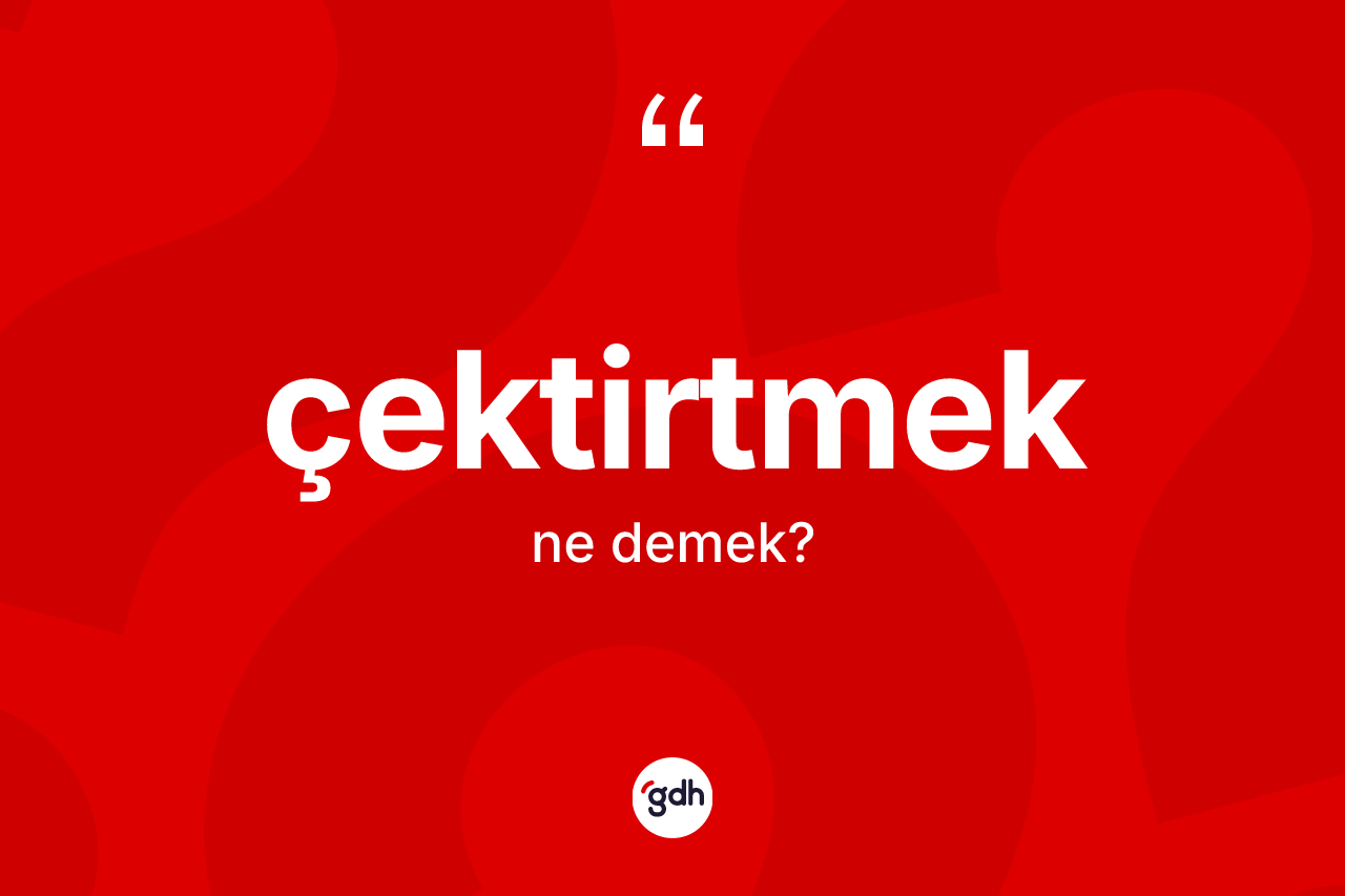 Çektirtmek kelimesi ne anlama gelir? Çektirtmeğin TDK'ya göre anlamı nedir?