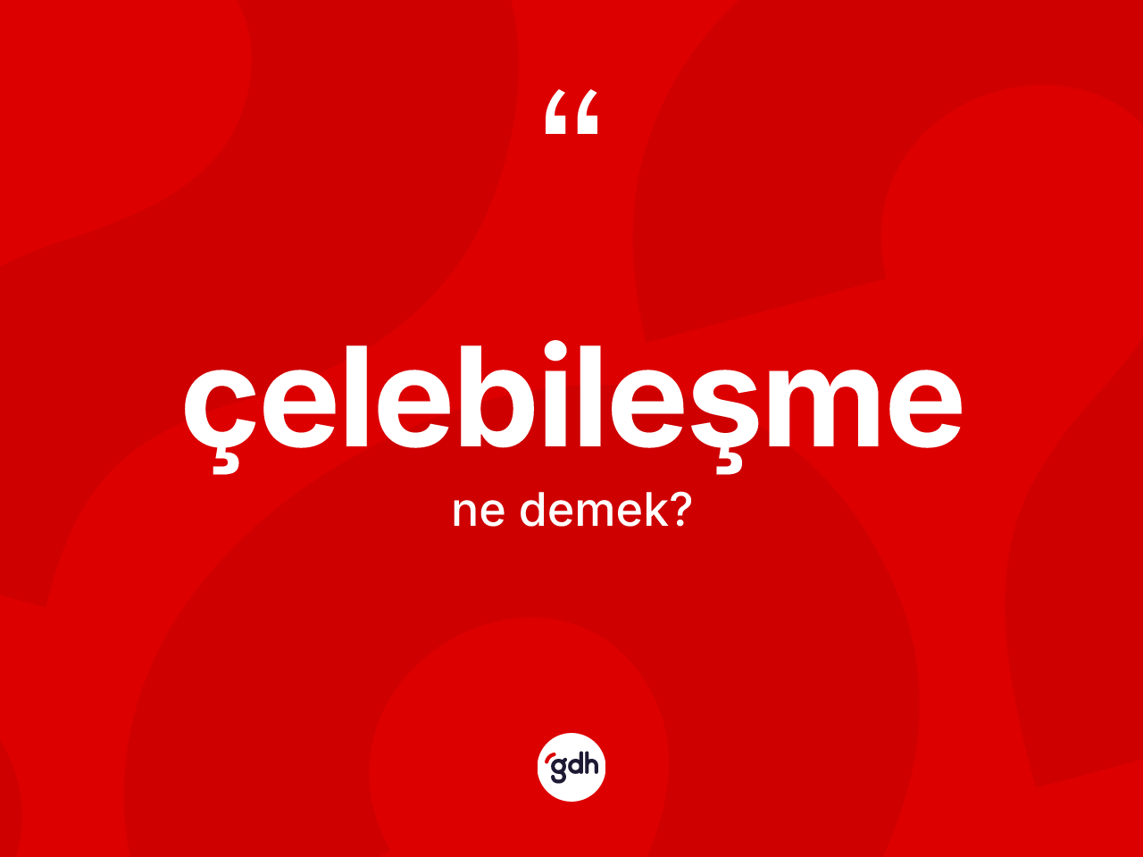 Çelebileşme kelimesi ne demek? Çelebileşmenin TDK'ya göre anlamı nedir?