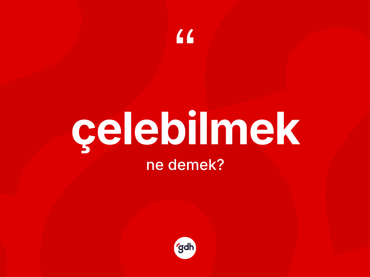 Çelebilmek kelimesi ne anlama gelir? Çelebilmeğin TDK'ya göre anlamı nedir?
