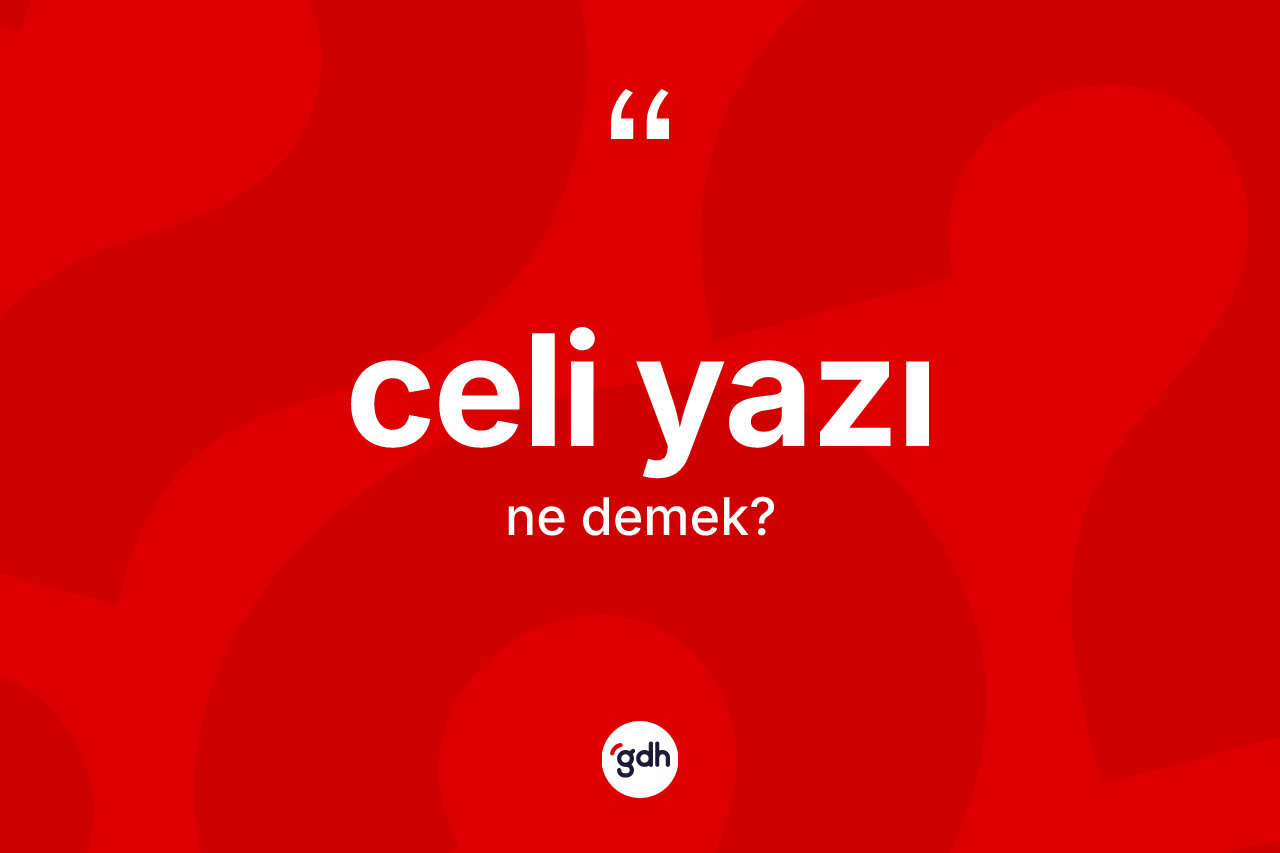 Celi yazı kelimesinin tanımı nedir? Celi yazının TDK'ya göre anlamı nedir?