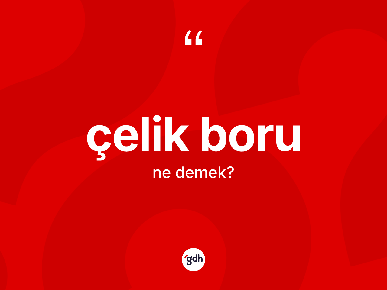 Çelik boru kelimesinin tanımı nedir? Çelik borunun kısaca tanımı nedir?
