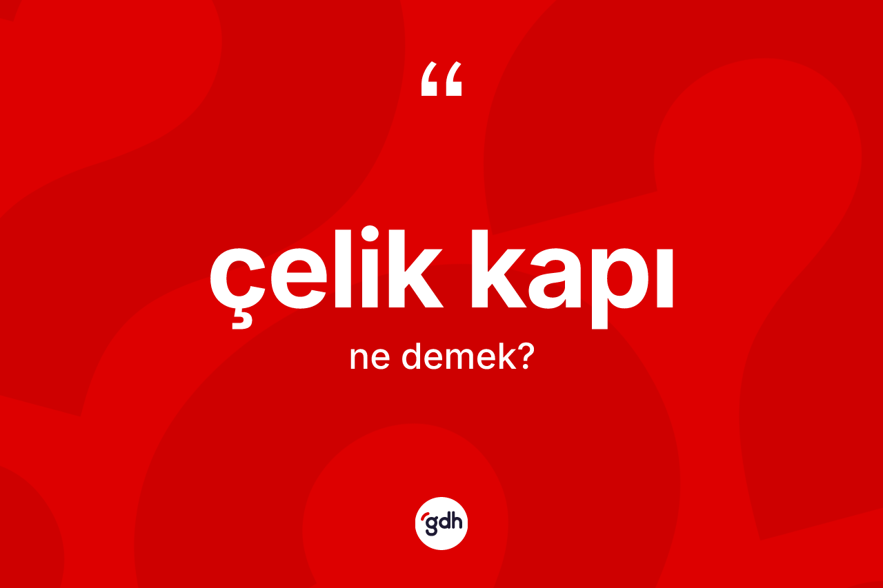 Çelik kapı kelimesi ne demek? Çelik kapının halk arasındaki kullanımı nasıldır?