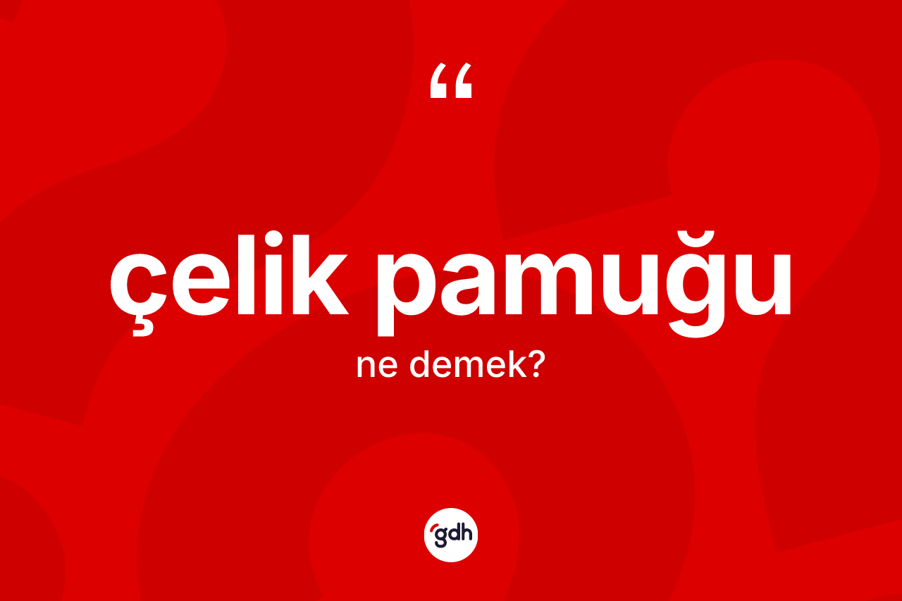 Çelik pamuğu ne anlama gelir? Çelik pamuğunun TDK'ya göre anlamı nedir?
