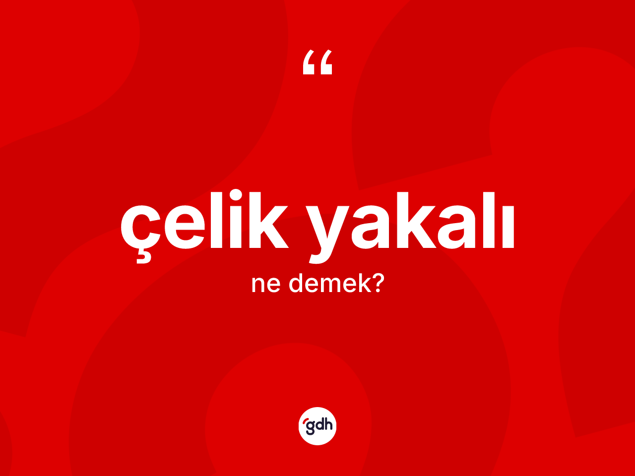 Çelik yakalı kelimesinin anlamı nedir? Çelik yakalı kelimesinin TDK anlamı nedir?