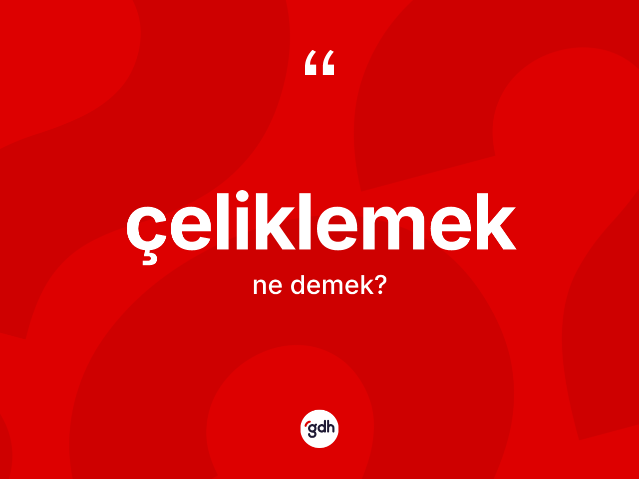 Çeliklemek kelimesinin sözlükteki tanımı nedir? Çeliklemek kelimesinin TDK anlamı nedir?