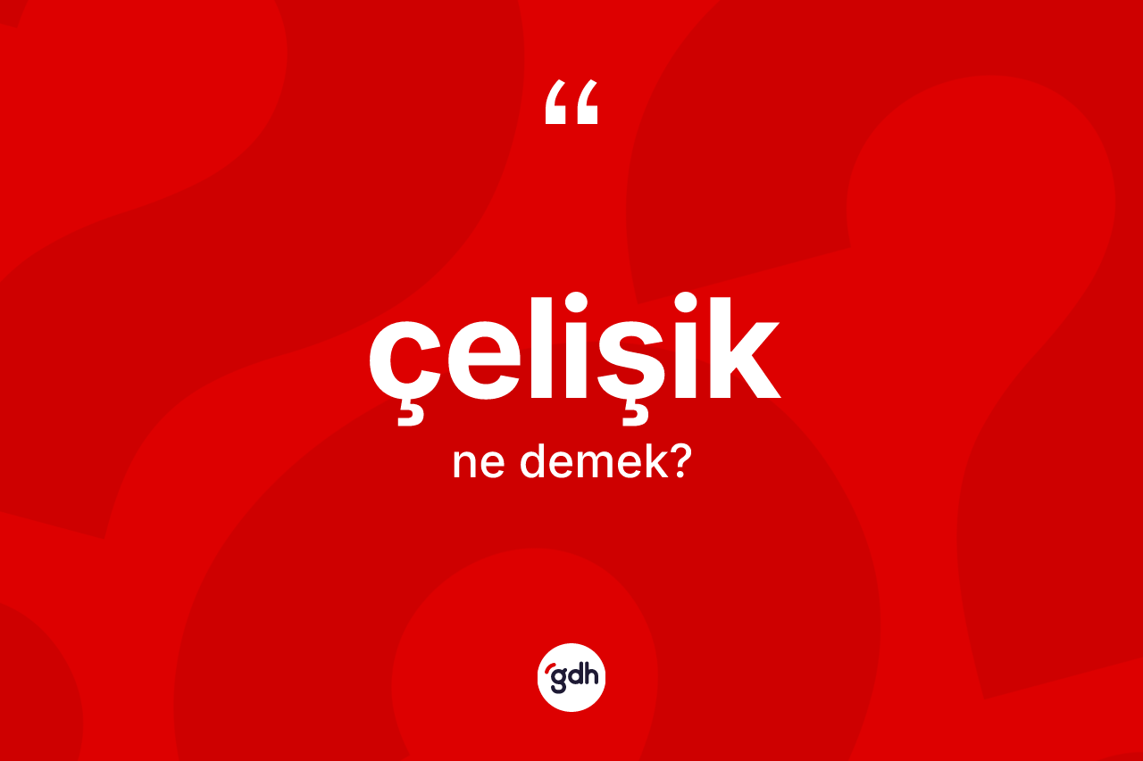 Çelişik kelimesinin sözlükteki tanımı nedir? Çelişiğin kısaca tanımı nedir?