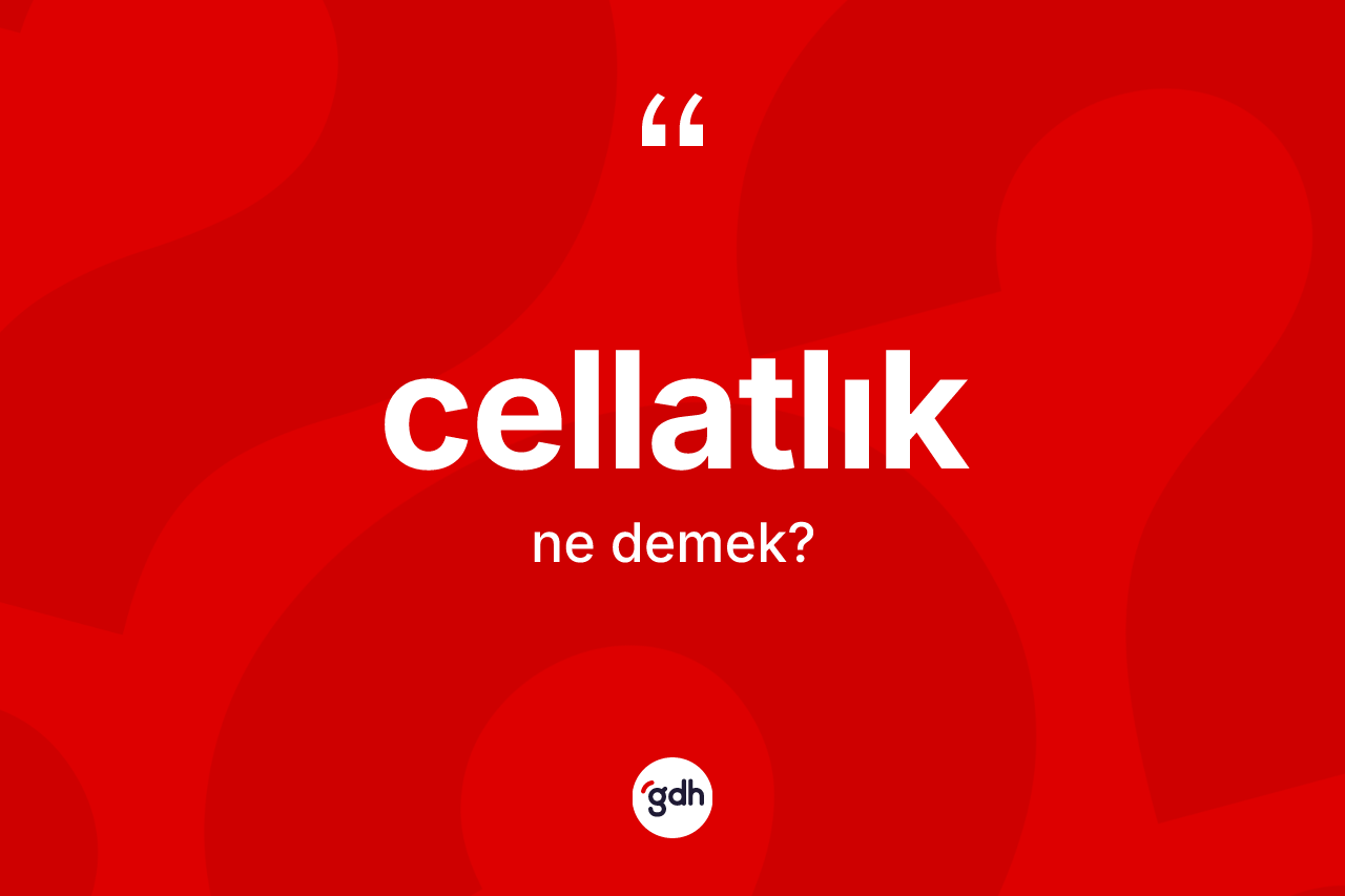Cellatlık ne anlama gelir? Cellatlık kelimesinin özellikleri nelerdir?