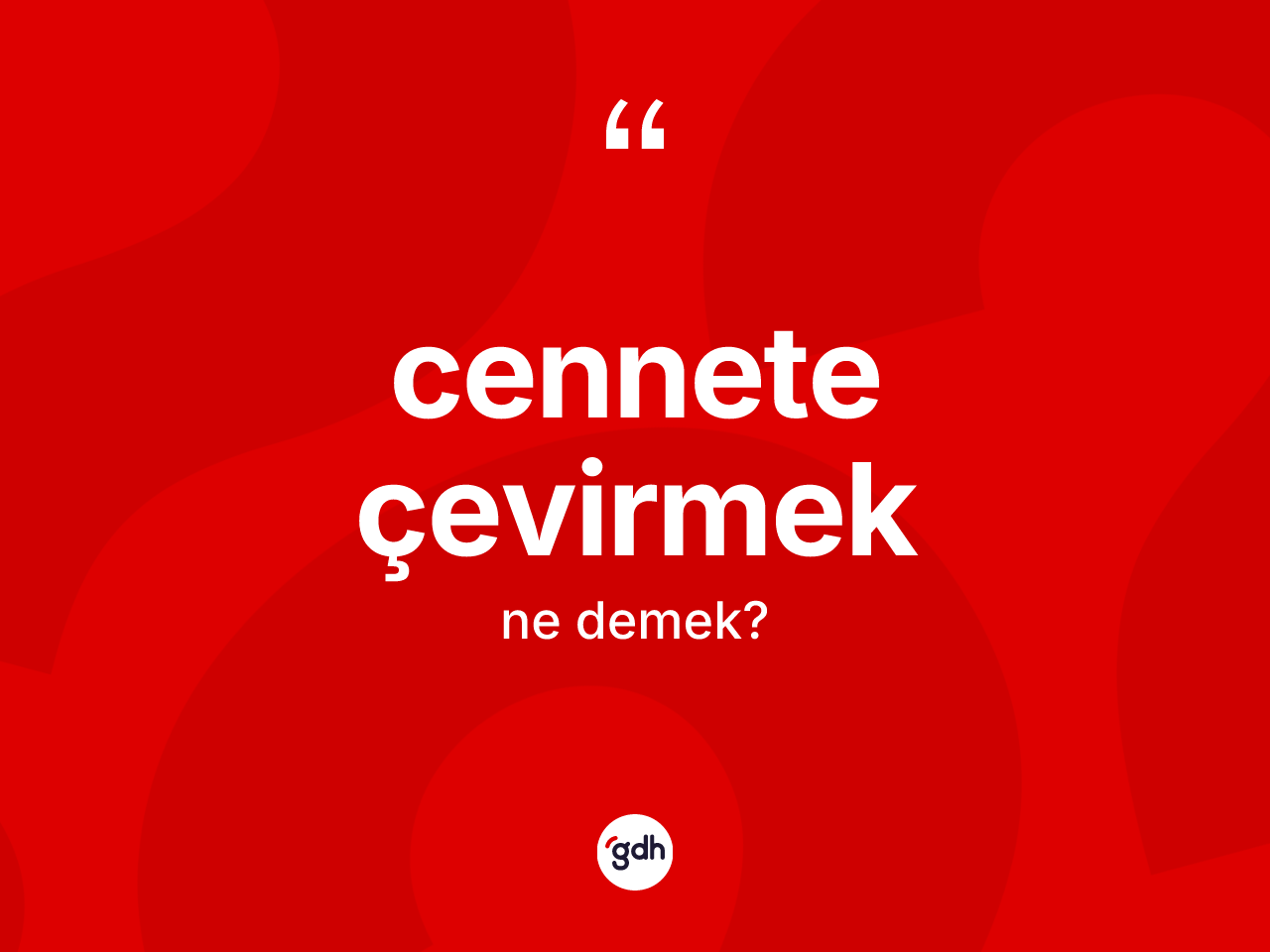 Cennete çevirmek ne demektir? Cennete çevirmek ifadesinin TDK'ya göre açıklaması nedir?