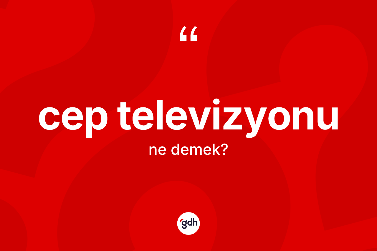 Cep televizyonu kelimesinin anlamı nedir? Cep televizyonunun TDK'ya göre anlamı nedir?