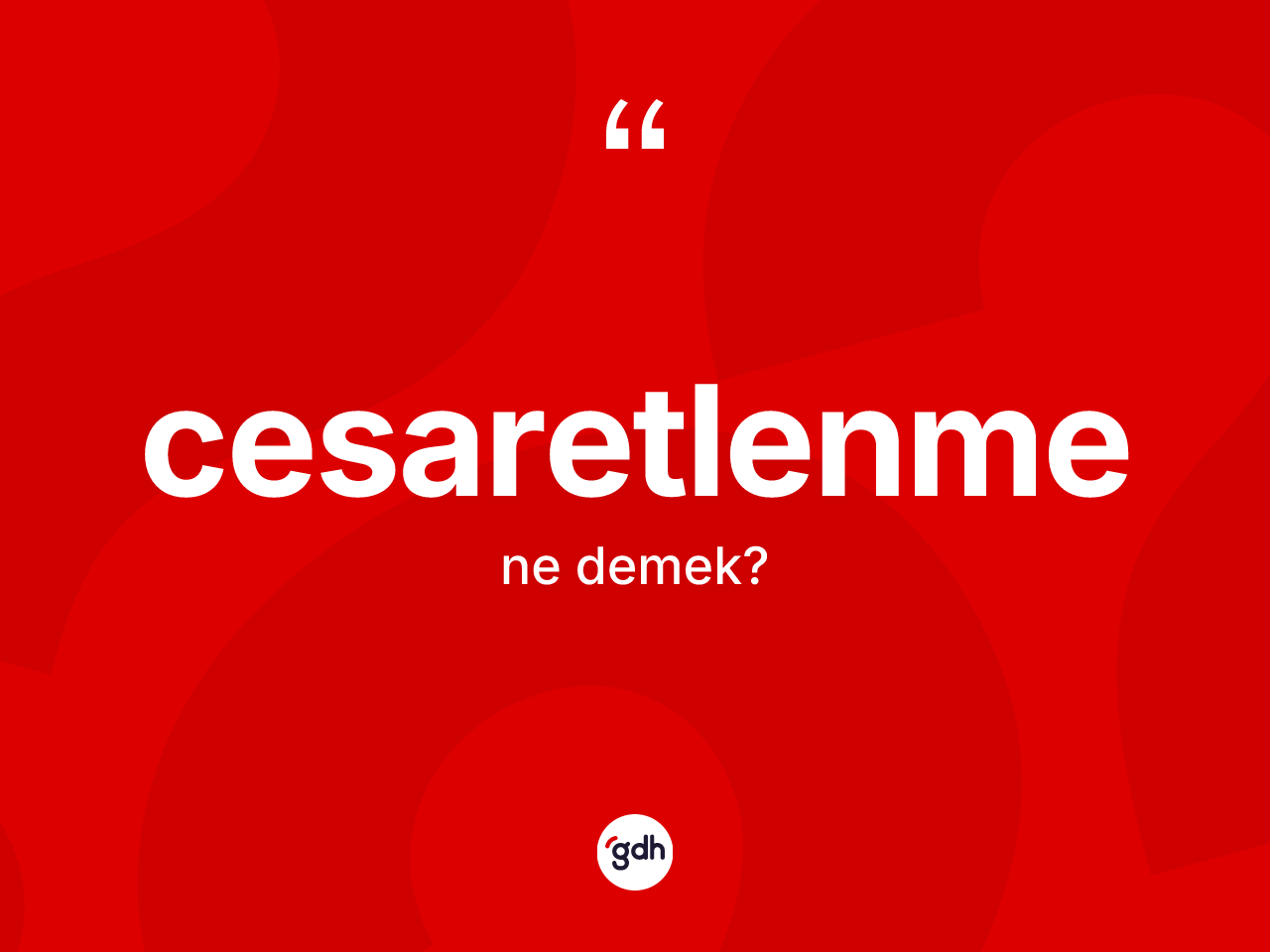 Cesaretlenme ne demek? Cesaretlenmenin sözlükteki anlamı nedir?