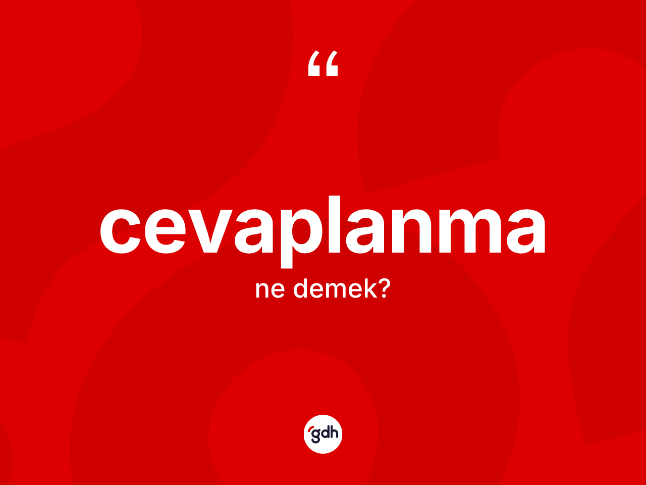 Cevaplanma kelimesinin sözlükteki tanımı nedir? Cevaplanmanın TDK'ya göre anlamı nedir?