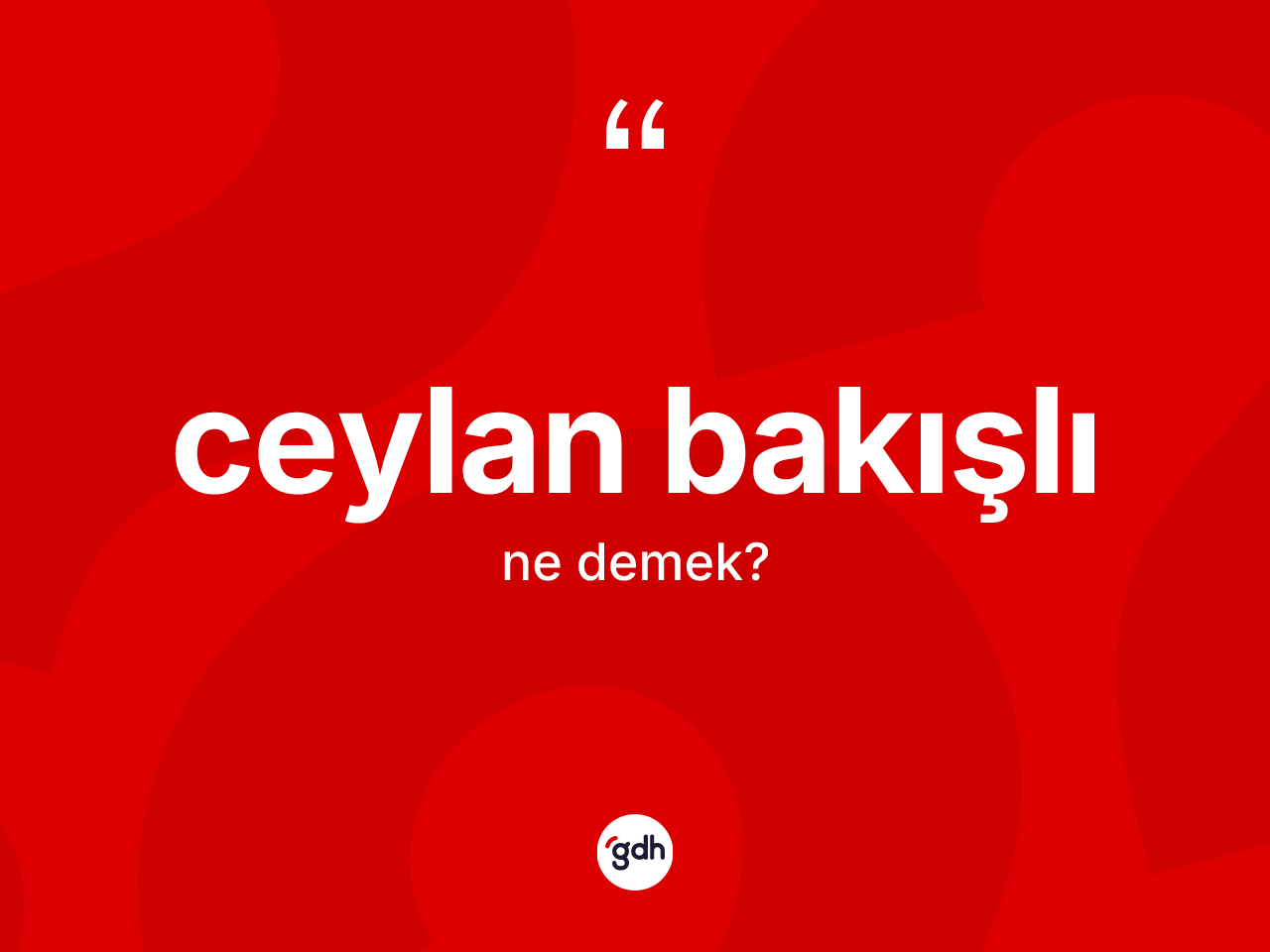 Ceylan bakışlı kelimesinin anlamı nedir? Ceylan bakışlının TDK'ya göre anlamı nedir?