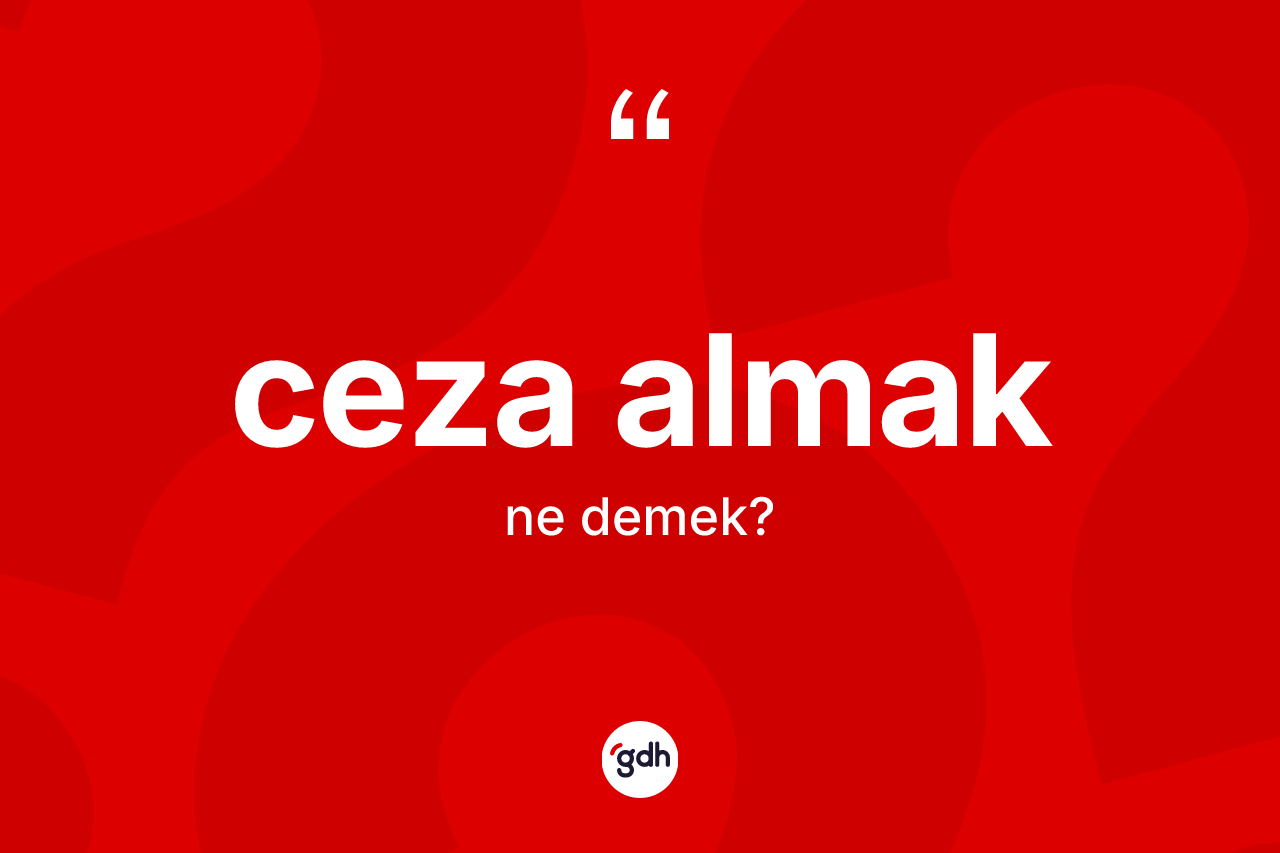 Ceza almak ne demektir? Ceza almak ifadesi hangi durumlarda kullanılır?