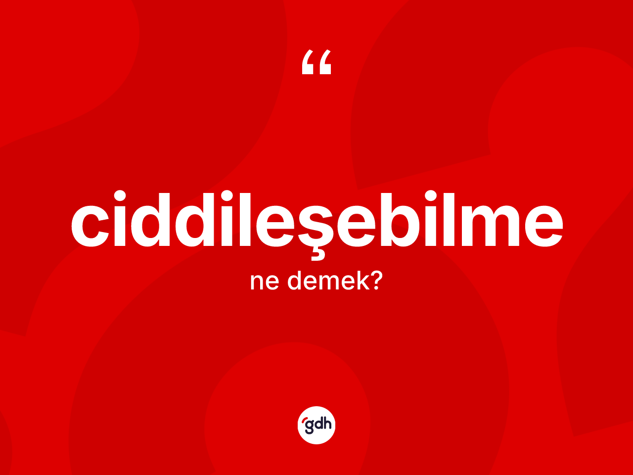 Ciddileşebilme kelimesi ne demek? Ciddileşebilmenin sözlükteki anlamı nedir?