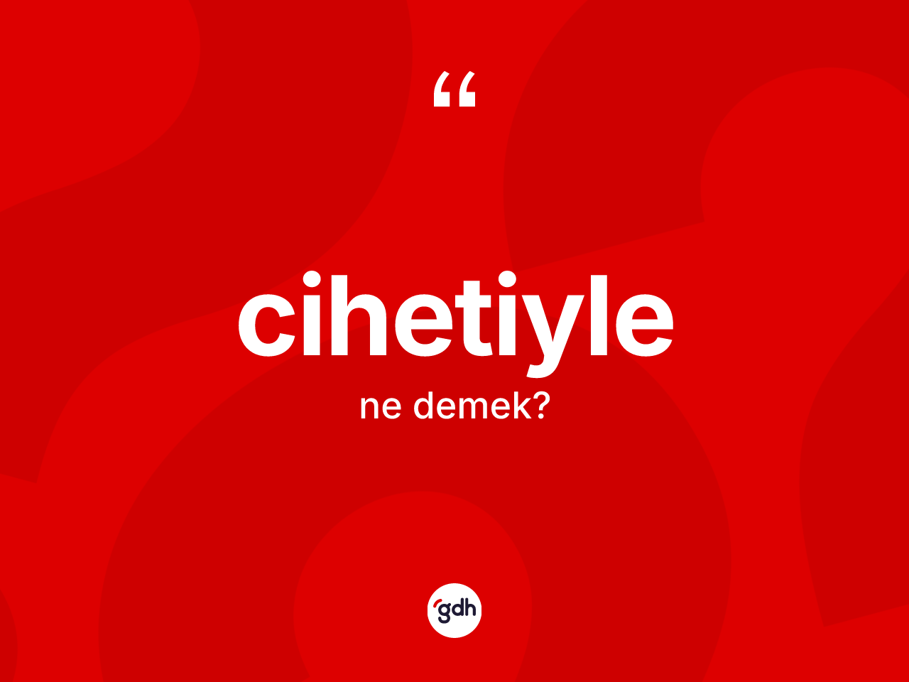 Cihetiyle kelimesi ne anlama gelir? Cihetiylenin kısaca tanımı nedir?