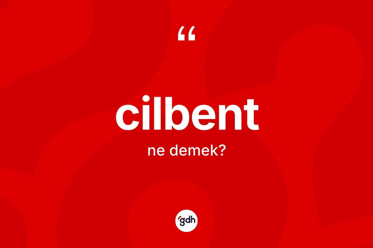 Cilbent kelimesi ne demek? Cilbendin TDK'ya göre anlamı nedir?